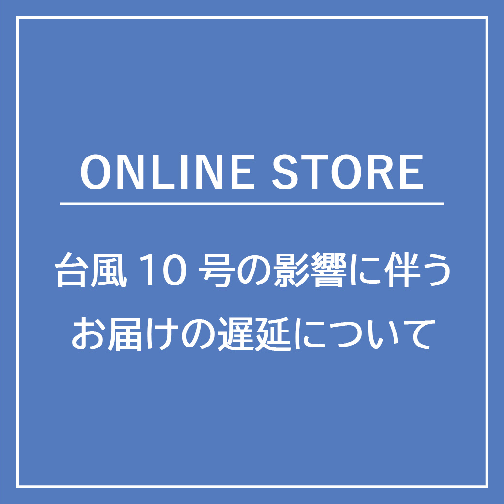 【ONLINE STORE】台風10号の影響に伴うお届けの遅延について